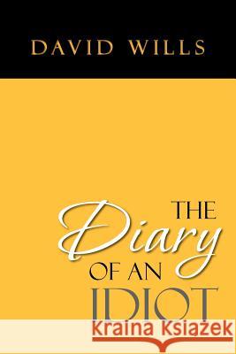 The Diary of an Idiot David Wills 9781469138015 Xlibris Corporation - książka