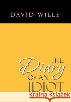 The Diary of an Idiot David Wills 9781469138022 Xlibris Corporation - książka