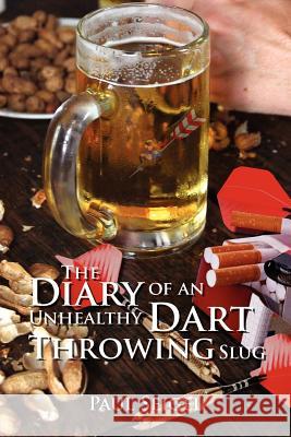 The Diary of an Unhealthy Dart Throwing Slug Paul Seigel 9781465367044 Xlibris Corporation - książka