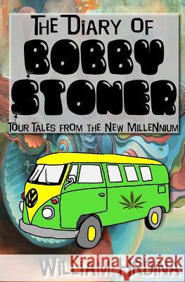 The Diary of Bobby Stoner: Tour Tales from the New Millennium William Hrdina 9781480218826 Createspace - książka