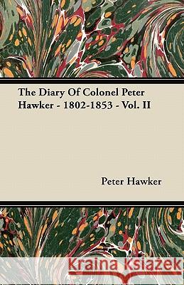 The Diary of Colonel Peter Hawker - 1802-1853 - Vol. II Peter Hawker 9781446066959 Parker Press - książka