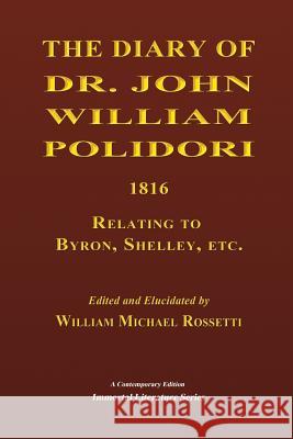 The Diary of Dr. John William Polidori, 1816, Relating to Byron, Shelley, etc. Rossetti, William Michael 9781512399844 Createspace - książka