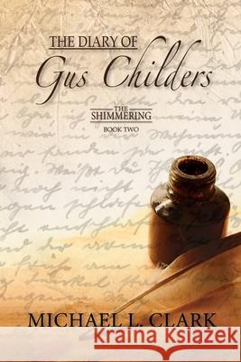 The Diary of Gus Childers: The Shimmering - Book Two Michael Clark 9781735698618 Michael L. Clark - książka