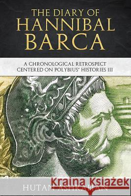 The Diary of Hannibal Barca: A Chronological Retrospect Centered on Polybius' Histories III Hutan Ashrafian 9781999798222 Institute of Civilisation Press - książka