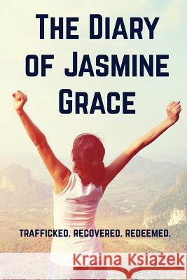 The Diary of Jasmine Grace: Trafficked. Recovered. Redeemed. Jasmine Grace Marino 9781541154940 Createspace Independent Publishing Platform - książka