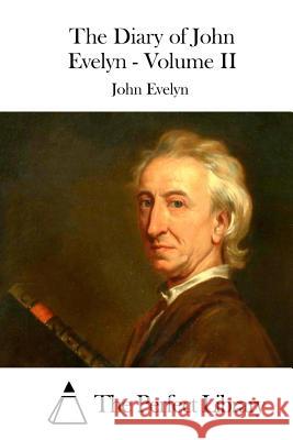 The Diary of John Evelyn - Volume II John Evelyn The Perfect Library 9781511924832 Createspace - książka