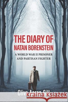 The Diary of Natan Borenstein: A World War II Prisoner and Partisan Fighter Clive Aaron Gill, Simon Hough 9781792878480 Independently Published - książka