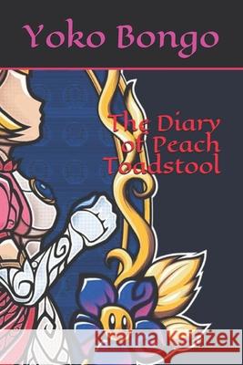 The Diary of Peach Toadstool Peach Toadstool Yoko Bongo 9781983305337 Independently Published - książka