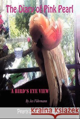 The Diary of Pink Pearl - A Bird's Eye View Jes Furhmann Jes Fuhrmann 9781618634238 Bookstand Publishing - książka