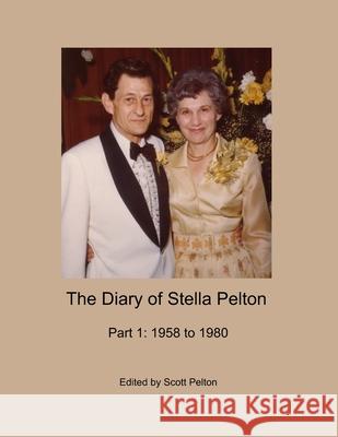 The Diary of Stella Pelton - Part 1: 1958 to 1980 Scott Pelton Stella Pelton 9781716876844 Lulu.com - książka