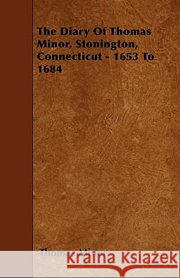 The Diary Of Thomas Minor, Stonington, Connecticut - 1653 To 1684 Minor, Thomas 9781445531786 Herron Press - książka