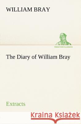 The Diary of William Bray: extracts William Bray 9783849165505 Tredition Gmbh - książka