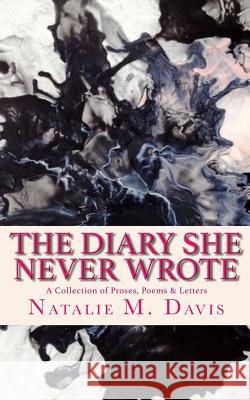 The Diary She Never Wrote: A Collection of Proses, Poems & Letters Natalie M. Davis 9781725134911 Createspace Independent Publishing Platform - książka
