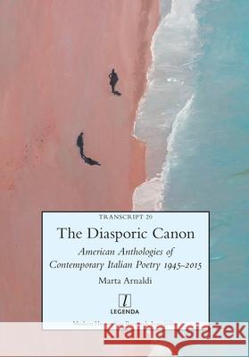 The Diasporic Canon: American Anthologies of Contemporary Italian Poetry 1945-2015 Marta Arnaldi 9781781886786 Legenda - książka