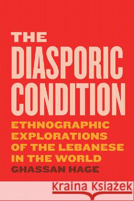 The Diasporic Condition: Ethnographic Explorations of the Lebanese in the World Ghassan Hage 9780226547060 University of Chicago Press - książka