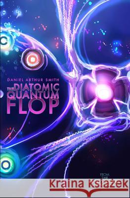 The Diatomic Quantum Flop Daniel Arthur Smith 9781519013125 Independently Published - książka