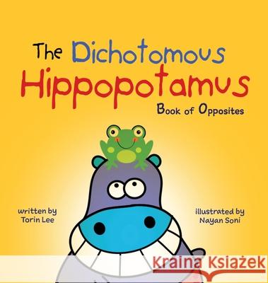 The Dichotomous Hippopotamus: Book of Opposites Torin Lee, Yip Jar Design (Sesame Street Nickelodeon Cartoon Network Scholastic the Henson Company H I T Entertainment D 9781949522259 Storybook Genius, LLC - książka