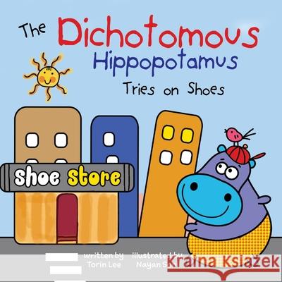 The Dichotomous Hippopotamus Tries on Shoes Torin Lee, Yip Jar Design, Nayan Soni 9781941434734 Storybook Genius, LLC - książka