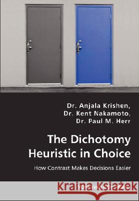 The Dichotomy Heuristic in Choice - How Contrast Makes Decisions Easier Anjala Krishen Kent Nakamoto Paul M. Herr 9783836441032 VDM Verlag - książka