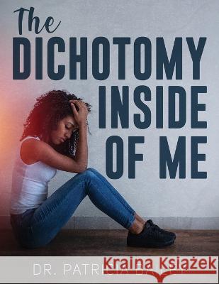 The Dichotomy Inside of Me Dr Patricia D Bailey Dr Patricia Bailey  9798373861892 Independently Published - książka