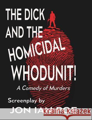 The Dick and the Homicidal Whodunit! A Screenplay Poe, Jon Ian 9781546988519 Createspace Independent Publishing Platform - książka