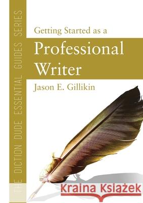 The Diction Dude Essential Guide to Getting Started as a Professional Writer Jason Gillikin 9780986380662 Lakeshore Technical - książka
