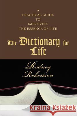 The Dictionary for Life: A practical guide to improving the essence of life Robertson, Rodney B. 9780595443765 iUniverse - książka