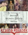 The Dictionary of British Women Artists Gray, Sara 9780718830847 Lutterworth Press