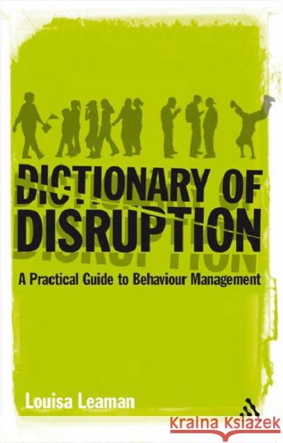 The Dictionary of Disruption: A Practical Guide to Behaviour Management Louisa Leaman 9780826494665 Bloomsbury Publishing PLC - książka