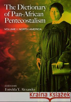 The Dictionary of Pan-African Pentecostalism, Volume One Estrelda Y. Alexander 9781608993628 Cascade Books - książka