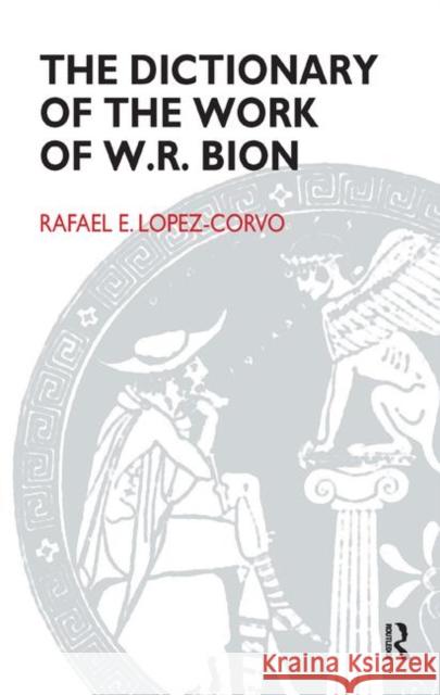 The Dictionary of the Work of W. R. Bion Lopez-Corvo, Rafael E. 9780367327705 Taylor and Francis - książka