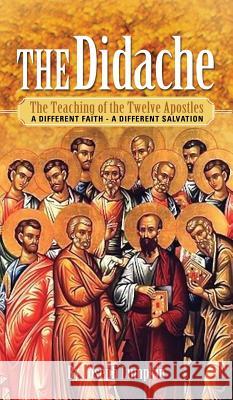 The Didache: The Teaching of the Twelve Apostles - A Different Faith - A Different Salvation Joseph B. Lumpkin 9781936533657 Fifth Estate - książka