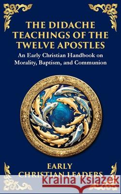 The Didache: The Timeless Teachings of Early Christian Wisdom and Faith Anonymous (Earl Tim Zengerink 9781804215746 Library of Alexandria - książka