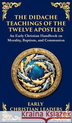 The Didache: The Timeless Teachings of Early Christian Wisdom and Faith (Deluxe Hardbound Edition) Anonymous (Earl Tim Zengerink 9781804215753 Muze Publishing - książka