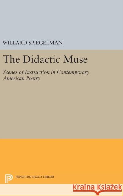 The Didactic Muse: Scenes of Instruction in Contemporary American Poetry Willard Spiegelman 9780691635590 Princeton University Press - książka