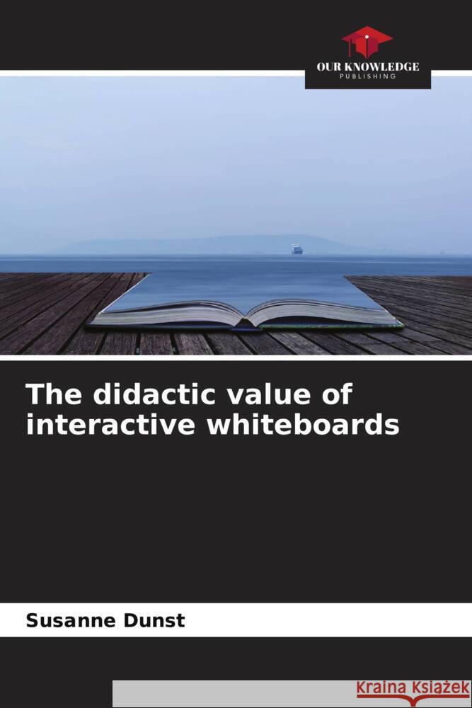 The didactic value of interactive whiteboards Dunst, Susanne 9786204444840 Our Knowledge Publishing - książka