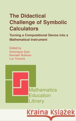 The Didactical Challenge of Symbolic Calculators: Turning a Computational Device Into a Mathematical Instrument Guin, Dominique 9780387231587 Springer - książka