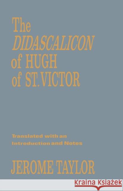 The Didascalicon of Hugh of Saint Victor: A Medieval Guide to the Arts Taylor, Jerome 9780231024440 UNIVERSITY PRESSES OF CALIFORNIA, COLUMBIA AN - książka