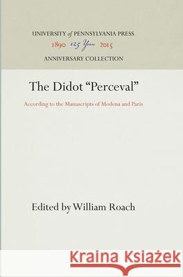 The Didot Perceval: According to the Manuscripts of Modena and Paris Roach, William 9781512805710 University of Pennsylvania Press - książka