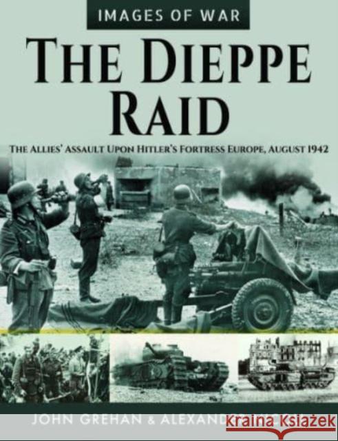 The Dieppe Raid: The Allies  Assault Upon Hitler s Fortress Europe, August 1942 Alexander Nicoll 9781399067201 Pen & Sword Books Ltd - książka