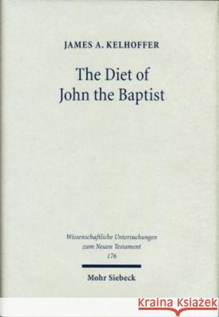 The Diet of John the Baptist: Locusts and Wild Honey in Synoptic and Patristic Interpretation Kelhoffer, James A. 9783161484605 Mohr Siebeck - książka