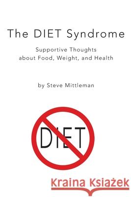 The DIET Syndrome: Supportive Thoughts about Food, Weight, and Health Steve Mittleman 9781938620867 Westcom Press, LLC - książka