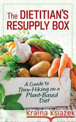 The Dietitian's Resupply Box: A Guide to Thru-Hiking on a Plant-Based Diet Anna Herb 9781979466332 Createspace Independent Publishing Platform - książka