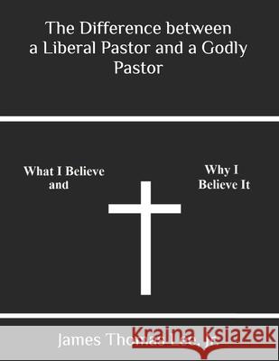 The Difference between a Liberal Pastor and a Godly Pastor James Thomas Lee, Jr 9798534160574 Independently Published - książka