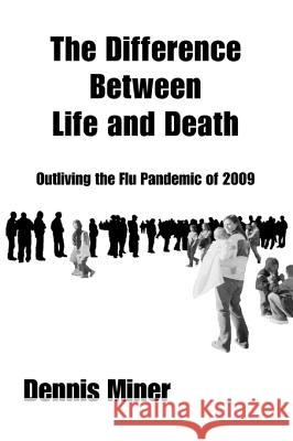 The Difference Between Life and Death: Outliving the Flu Pandemic of 2009 Dennis Miner 9781425161330 Trafford Publishing - książka