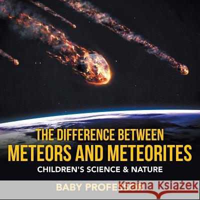 The Difference Between Meteors and Meteorites Children's Science & Nature Baby Professor   9781541904293 Baby Professor - książka