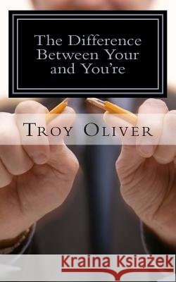 The Difference Between Your and You're Troy Ray Oliver 9781499339451 Createspace Independent Publishing Platform - książka