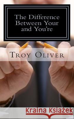 The Difference Between Your and You're Troy Ray Oliver 9781499339451 Createspace Independent Publishing Platform - książka