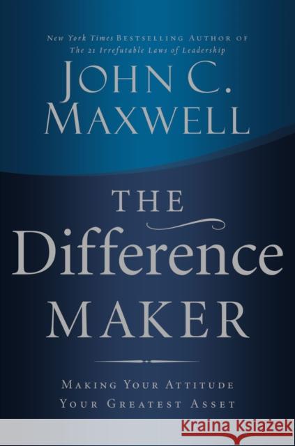 The Difference Maker: Making Your Attitude Your Greatest Asset John C. Maxwell 9780785288695 HarperCollins Focus - książka