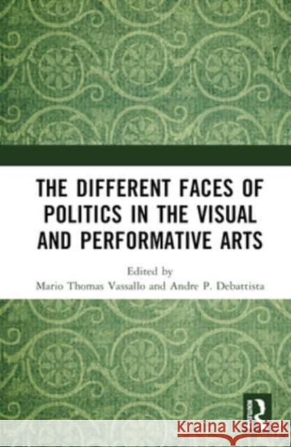 The Different Faces of Politics in the Visual and Performative Arts  9781032406244 Taylor & Francis Ltd - książka